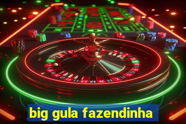 big gula fazendinha